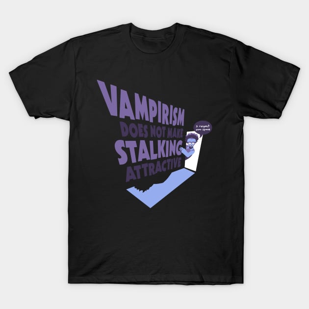 Vampirism Does Not Make Stalking Attractive T-Shirt by samandfuzzy